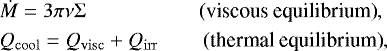 \begin{align*} &\dot{M}=3\pi\nu\Sigma\qquad\qquad\quad\text{\phantom{e}(viscous equilibrium)},\nonumber\\ &Q_{\mathrm{cool}}=Q_{\mathrm{visc}}&#x002B;Q_{\mathrm{irr}}\,\qquad\text{(thermal equilibrium)}, \end{align*}