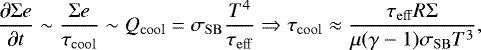 \begin{equation*}\frac{\partial\Sigma e}{\partial t}\sim \frac{\Sigma e}{\tau_{\mathrm{cool}}} \sim Q_{\mathrm{cool}} = \sigma_{\mathrm{SB}}\frac{T^4}{\tau_{\mathrm{eff}}} \Rightarrow \tau_{\mathrm{cool}} \approx \frac{\tau_{\mathrm{eff}}{R}\Sigma }{\mu(\gamma-1)\sigma_{\mathrm{SB}} T^3}, \end{equation*}