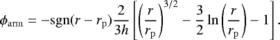 \begin{equation*}\phi_{\mathrm{arm}} = -\mathrm{sgn}(r-r_{\mathrm{p}}) \frac{2}{3h}\left[\left(\frac{r}{r_{\mathrm{p}}}\right)^{3/2}-\frac{3}{2}\ln \left(\frac{r}{r_{\mathrm{p}}}\right)-1\right]. \end{equation*}