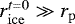 $r_{\mathrm{ice}}^{t=0}\gg r_{\mathrm{p}}$