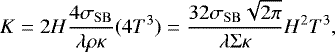\begin{equation*} K=2H\frac{4\sigma_{\mathrm{SB}}}{\lambda\rho\kappa}(4T^3) = \frac{32\sigma_{\mathrm{SB}}\sqrt{2\pi}}{\lambda\Sigma\kappa}H^2T^3, \end{equation*}