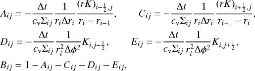 \begin{align*} &A_{ij}= -\frac{\Delta t}{c_{\mathrm{v}} \Sigma_{ij}}\frac{1}{r_i \Delta r_i}\frac{(rK)_{i-\frac{1}{2},j}}{r_{i}-r_{i-1}},\qquad C_{ij}= -\frac{\Delta t}{c_{\mathrm{v}} \Sigma_{ij}}\frac{1}{r_i \Delta r_i}\frac{(rK)_{i&#x002B;\frac{1}{2},j}}{r_{i&#x002B;1}-r_i},\nonumber\\ &D_{ij}=-\frac{\Delta t}{c_{\mathrm{v}} \Sigma_{ij}}\frac{1}{r_i^2 \Delta \phi^2}K_{i,j-\frac{1}{2}},\qquad E_{ij}=-\frac{\Delta t}{c_{\mathrm{v}} \Sigma_{ij}}\frac{1}{r_i^2 \Delta \phi^2}K_{i,j&#x002B;\frac{1}{2}},\nonumber\\ &B_{ij}=1-A_{ij}-C_{ij}-D_{ij}-E_{ij}, \end{align*}