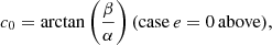 $$ \begin{aligned}&c_0 = \arctan \left(\frac{\beta }{\alpha }\right) \mathrm{(case}\, e=0\, \mathrm{above)}, \end{aligned} $$