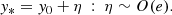 $$ \begin{aligned}&{ y}_* = { y}_0 + \eta \ :\ \eta \sim O(e). \end{aligned} $$