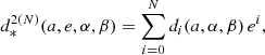 $$ \begin{aligned} {d}^{2(N)}_*(a,e,\alpha ,\beta ) = \sum _{i=0}^{N} d_i(a,\alpha ,\beta )\, e^i, \end{aligned} $$