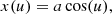 $$ \begin{aligned} x(u)&= a \cos (u), \end{aligned} $$