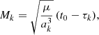 $$ \begin{aligned}&M_k = \sqrt{\frac{\mu }{a_k^3}}\,(t_0-\tau _k), \end{aligned} $$