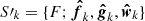 $ S\prime_k = \{F; \boldsymbol{\hat{f}}_k, \boldsymbol{\hat{g}}_k, \boldsymbol{\hat{w}}_k\} $
