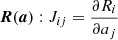 $ \boldsymbol{R}(\boldsymbol{a}): J_{ij} = \frac{\partial R_i}{\partial a_j} $