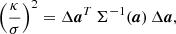 $$ \begin{aligned} \left(\frac{\kappa }{\sigma }\right)^2 = \Delta \boldsymbol{a}^T\,\mathbf{\Sigma }^{-1}(\boldsymbol{a})\,\Delta \boldsymbol{a}, \end{aligned} $$