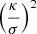$ \left(\frac \kappa{\sigma}\right)^2 $