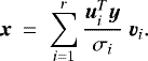 \begin{equation*}\vec{x} ~=~ \sum_{i=1}^r {\vec{u}_i^T \vec{y} \over \sigma_i} ~ \vec{v}_i . \end{equation*}
