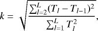 \begin{equation*} k = \sqrt{\sum_{l=2}^L (T_l - T_{l-1})^2 \over \sum_{l=1}^L T_l^2}, \end{equation*}
