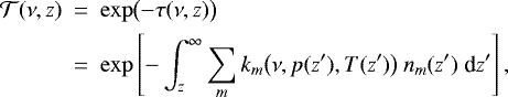 \begin{align*}{\mathcal T} (\nu,z) ~&=~ \exp\bigl(-\tau(\nu,z)\bigr) \\ \notag &=~ \exp \left[ - \int_z^{\infty} \sum_m k_m\bigl(\nu,p(z&#x0027;),T(z&#x0027;)\bigr) \: n_m(z&#x0027;) \; \textrm{d}z&#x0027; \right], \end{align*}