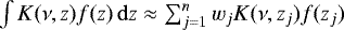 $\int K(\nu,z) f(z) \, \mathrm{d} z \approx \sum_{j=1}^n w_j K(\nu,z_j) f(z_j)$