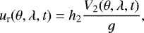 \begin{align*}u_{\textrm{r}} (\theta, \lambda, t) = h_2\dfrac{V_2 (\theta, \lambda, t)}{g}, \end{align*}