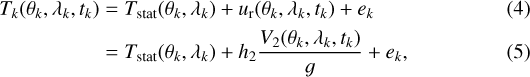 \begin{align}T_{k} (\theta_{k}, \lambda_{k}, t_{k}) &= T_{\mathrm{stat}}(\theta_{k}, \lambda_{k}) &#x002B; u_{\textrm{r}}(\theta_{k}, \lambda_{k}, t_{k}) &#x002B; e_{k}\\ & = T_{\mathrm{stat}}(\theta_{k}, \lambda_{k}) &#x002B; h_2\dfrac{V_2 (\theta_{k}, \lambda_{k}, t_{k})}{g} &#x002B; e_{k}, \end{align}