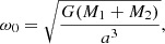 $$ \begin{aligned} \omega _{0} =\sqrt{\dfrac{G(M_{1}+M_{2})}{a^{3}}}, \end{aligned} $$