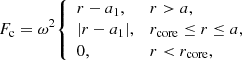 $$ \begin{aligned} F_{\rm c} = \omega ^{2}{\left\{ \begin{array}{ll} r-a_1,&r>a,\\ |r-a_1|,&r_{\rm core}\le r\le a,\\ 0,&r < r_{\rm core}, \end{array}\right.} \end{aligned} $$