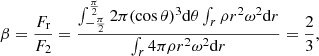 $$ \begin{aligned} \beta = \frac{F_{\rm r}}{F_2}=\frac{\int _{-\frac{\pi }{2}}^{\frac{\pi }{2}} 2\pi (\cos \theta )^3 \mathrm{d}\theta \int _{r} \rho r^2 \omega ^2 \mathrm{d}r}{\int _{r} 4\pi \rho r^2 \omega ^2 \mathrm{d}r}=\frac{2}{3}, \end{aligned} $$