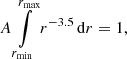 $$ \begin{aligned} A\int \limits _{r_{\mathrm{min} }}^{r_{\mathrm{max} }}r^{-3.5}\,\mathrm{d} r=1, \end{aligned} $$