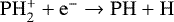 $\mathrm{PH_2^&#x002B; &#x002B; e^- \rightarrow PH &#x002B; H}$