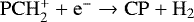 $\mathrm{PCH_2^&#x002B; &#x002B; e^- \rightarrow CP &#x002B; H_2}$