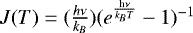 $J(T) = (\frac{h \nu}{k_B})(e^{\frac{\mathrm{h \nu}}{k_{B} T }}-1)^{-1}$