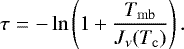 \begin{eqnarray*}\tau &=& -\ln \left(1 &#x002B; \frac{T_{\mathrm{mb}}}{J_{\nu}(T_{\mathrm{c}})}\right). \end{eqnarray*}
