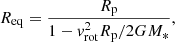 $$ \begin{aligned}&R_{\rm eq}= \dfrac{R_{\rm p}}{1-v_{\rm rot}^2 R_{\rm p}/2G M_{*}}, \end{aligned} $$