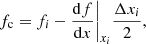 $$ \begin{aligned} f_{\mathrm{c}} = f_{i}- \dfrac{\mathrm{d}f}{\mathrm{d}x}\biggr |_{x_{i}} \dfrac{\Delta x_{i}}{2}, \end{aligned} $$