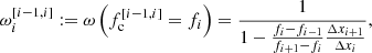 $$ \begin{aligned} \omega _{{i}}^{[{i-1},{i}]}&:= \omega \left(f_{\mathrm{c}}^{[{i-1},{i}]}=f_{i}\right) = \dfrac{1}{1-\frac{f_{i}-f_{i-1}}{f_{i+1}-f_{i}}\frac{\Delta x_{i+1}}{\Delta x_{i}}}, \end{aligned} $$