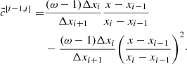 $$ \begin{aligned} \nonumber \tilde{c}^{[{i-1},{i}]} =&\dfrac{(\omega -1)\Delta x_{i}}{\Delta x_{i+1}}\dfrac{x-x_{i-1}}{x_{i}-x_{i-1}} \\&-\dfrac{(\omega -1)\Delta x_{i}}{\Delta x_{i+1}}\Biggl (\dfrac{x-x_{i-1}}{x_{i}-x_{i-1}}\Biggr )^2\cdot \end{aligned} $$