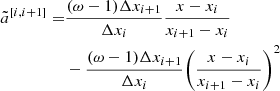 $$ \begin{aligned} \tilde{a}^{[{i},{i+1}]} =&\dfrac{(\omega -1)\Delta x_{i+1}}{\Delta x_{i}}\dfrac{x-x_{i}}{x_{i+1}-x_{i}}\nonumber \\&- \dfrac{(\omega -1)\Delta x_{i+1}}{\Delta x_{i}}\Biggl (\dfrac{x-x_{i}}{x_{i+1}-x_{i}}\Biggr )^2 \end{aligned} $$