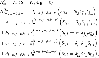 $$ \begin{aligned}&\Lambda _{{m}}^{{n}} = I_{{m}} \left({\boldsymbol{S}}={\boldsymbol{e}}_{{n}}, {\boldsymbol{\Phi }}_{\rm B}=0 \right)\\&\Lambda _{{i-\alpha ,j-\beta ,k-\gamma }}^{{ijk}} = I_{{i-\alpha ,j-\beta ,k-\gamma }}\left(S_{{ijk}}=\delta _{\tilde{i},i}\delta _{\tilde{j},j}\delta _{\tilde{k},k}\right)\\&=a_{{i-\alpha ,j-\beta ,k-\gamma }}S_{\mathrm{u}}^{({i-\alpha ,j-\beta ,k-\gamma })}\left(S_{{ijk}}=\delta _{\tilde{i},i}\delta _{\tilde{j},j}\delta _{\tilde{k},k}\right)\\&+ b_{{i-\alpha ,j-\beta ,k-\gamma }}S_{\mathrm{p}}^{({i-\alpha ,j-\beta ,k-\gamma })}\left(S_{{ijk}}=\delta _{\tilde{i},i}\delta _{\tilde{j},j}\delta _{\tilde{k},k}\right)\\&+ c_{{i-\alpha ,j-\beta ,k-\gamma }}S_{\mathrm{d}}^{({i-\alpha ,j-\beta ,k-\gamma })}\left(S_{{ijk}}=\delta _{\tilde{i},i}\delta _{\tilde{j},j}\delta _{\tilde{k},k}\right)\\&+d_{{i-\alpha ,j-\beta ,k-\gamma }}I_{\mathrm{u}}^{({i-\alpha ,j-\beta ,k-\gamma })}\left(S_{{ijk}}=\delta _{\tilde{i},i}\delta _{\tilde{j},j}\delta _{\tilde{k},k}\right), \end{aligned} $$