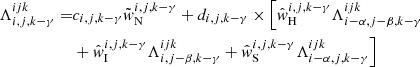 $$ \begin{aligned} \Lambda _{{i,j,k-\gamma }}^{{ijk}} =&c_{{i,j,k-\gamma }}\tilde{w}_{\rm N}^{{i,j,k-\gamma }} + d_{{i,j,k-\gamma }} \times \Bigl [ \hat{w}_{\rm H}^{{i,j,k-\gamma }} \Lambda _{{i-\alpha ,j-\beta ,k-\gamma }}^{{ijk}}\nonumber \\&+ \hat{w}_{\rm I}^{{i,j,k-\gamma }} \Lambda _{{i,j-\beta ,k-\gamma }}^{{ijk}} + \hat{w}_{\rm S}^{{i,j,k-\gamma }} \Lambda _{{i-\alpha ,j,k-\gamma }}^{{ijk}} \Bigr ] \end{aligned} $$