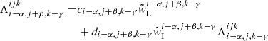 $$ \begin{aligned} \Lambda _{{i-\alpha ,j+\beta ,k-\gamma }}^{{ijk}} =&c_{{i-\alpha ,j+\beta ,k-\gamma }}\tilde{w}_{\rm L}^{{i-\alpha ,j+\beta ,k-\gamma }}\nonumber \\&+ d_{{i-\alpha ,j+\beta ,k-\gamma }} \hat{w}_{\rm I}^{{i-\alpha ,j+\beta ,k-\gamma }} \Lambda _{{i-\alpha ,j,k-\gamma }}^{{ijk}} \end{aligned} $$