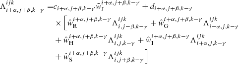 $$ \begin{aligned} \Lambda _{{i+\alpha ,j+\beta ,k-\gamma }}^{{ijk}} =&c_{{i+\alpha ,j+\beta ,k-\gamma }}\tilde{w}_{\rm J}^{{i+\alpha ,j+\beta ,k-\gamma }} + d_{{i+\alpha ,j+\beta ,k-\gamma }}\nonumber \\&\times \Bigl [ \hat{w}_{\rm R}^{{i+\alpha ,j+\beta ,k-\gamma }}\Lambda _{{i,j-\beta ,k-\gamma }}^{{ijk}}+ \hat{w}_{\rm G}^{{i+\alpha ,j+\beta ,k-\gamma }}\Lambda _{{i-\alpha ,j,k-\gamma }}^{{ijk}}\nonumber \\&+ \hat{w}_{\rm H}^{{i+\alpha ,j+\beta ,k-\gamma }}\Lambda _{{i,j,k-\gamma }}^{{ijk}}+ \hat{w}_{\rm I}^{{i+\alpha ,j+\beta ,k-\gamma }}\Lambda _{{i+\alpha ,j,k-\gamma }}^{{ijk}}\nonumber \\&+ \hat{w}_{\rm S}^{{i+\alpha ,j+\beta ,k-\gamma }}\Lambda _{{i,j+\beta ,k-\gamma }}^{{ijk}}\Bigr ] \end{aligned} $$