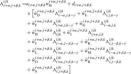 $$ \begin{aligned} \Lambda _{{i+\alpha ,j+\beta ,k}}^{{ijk}} =&a_{{i+\alpha ,j+\beta ,k}}w_{\rm H}^{{i+\alpha ,j+\beta ,k}} + d_{{i+\alpha ,j+\beta ,k}}\nonumber \\&\times \Bigl [ \hat{w}_{\rm D}^{{i+\alpha ,j+\beta ,k}} \Lambda _{{i-\alpha ,j,k-\gamma }}^{{ijk}} + \hat{w}_{\rm E}^{{i+\alpha ,j+\beta ,k}} \Lambda _{{i,j,k-\gamma }}^{{ijk}}\nonumber \\&+ \hat{w}_{\rm F}^{{i+\alpha ,j+\beta ,k}} \Lambda _{{i+\alpha ,j,k-\gamma }}^{{ijk}} + \hat{w}_{\rm G}^{{i+\alpha ,j+\beta ,k}} \Lambda _{{i-\alpha ,j,k}}^{{ijk}}\nonumber \\&+ \hat{w}_{\rm H}^{{i+\alpha ,j+\beta ,k}} \Lambda _{{ijk}}^{{ijk}} + \hat{w}_{\rm I}^{{i+\alpha ,j+\beta ,k}} \Lambda _{{i+\alpha ,j,k}}^{{ijk}}\nonumber \\&+\hat{w}_{\rm J}^{{i+\alpha ,j+\beta ,k}} \Lambda _{{i-\alpha ,j-\beta ,k-\gamma }}^{{ijk}} + \hat{w}_{\rm K}^{{i+\alpha ,j+\beta ,k}} \Lambda _{{i,j-\beta ,k-\gamma }}^{{ijk}}\nonumber \\&+ \hat{w}_{\rm L}^{{i+\alpha ,j+\beta ,k}} \Lambda _{{i+\alpha ,j-\beta ,k-\gamma }}^{{ijk}} + \hat{w}_{\rm M}^{{i+\alpha ,j+\beta ,k}} \Lambda _{{i-\alpha ,j+\beta ,k-\gamma }}^{{ijk}}\nonumber \\&+ \hat{w}_{\rm O}^{{i+\alpha ,j+\beta ,k}} \Lambda _{{i+\alpha ,j+\beta ,k-\gamma }}^{{ijk}} + \hat{w}_{\rm R}^{{i+\alpha ,j+\beta ,k}} \Lambda _{{i,j-\beta ,k}}^{{ijk}}\nonumber \\&+ \hat{w}_{\rm S}^{{i+\alpha ,j+\beta ,k}} \Lambda _{{i,j+\beta ,k}}^{{ijk}} \Bigr ] \end{aligned} $$