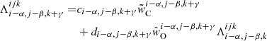 $$ \begin{aligned} \Lambda _{{i-\alpha ,j-\beta ,k+\gamma }}^{{ijk}} =&c_{{i-\alpha ,j-\beta ,k+\gamma }}\tilde{w}_{\rm C}^{{i-\alpha ,j-\beta ,k+\gamma }}\nonumber \\&+ d_{{i-\alpha ,j-\beta ,k+\gamma }} \hat{w}_{\rm O}^{{i-\alpha ,j-\beta ,k+\gamma }} \Lambda _{{i-\alpha ,j-\beta ,k}}^{{ijk}} \end{aligned} $$