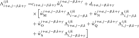 $$ \begin{aligned} \Lambda _{{i+\alpha ,j-\beta ,k+\gamma }}^{{ijk}} =&c_{{i+\alpha ,j-\beta ,k+\gamma }}\tilde{w}_{\rm A}^{{i+\alpha ,j-\beta ,k+\gamma }} + d_{{i+\alpha ,j-\beta ,k+\gamma }}\nonumber \\&\times \Bigl [ \hat{w}_{\rm M}^{{i+\alpha ,j-\beta ,k+\gamma }} \Lambda _{{i-\alpha ,j-\beta ,k}}^{{ijk}} + \hat{w}_{\rm N}^{{i+\alpha ,j-\beta ,k+\gamma }} \Lambda _{{i,j-\beta ,k}}^{{ijk}}\nonumber \\&+ \hat{w}_{\rm O}^{{i+\alpha ,j-\beta ,k+\gamma }} \Lambda _{{i+\alpha ,j-\beta ,k}}^{{ijk}} + \hat{w}_{\rm Q}^{{i+\alpha ,j-\beta ,k+\gamma }} \Lambda _{{i,j-\beta ,k-\gamma }}^{{ijk}}\nonumber \\&+ \hat{w}_{\rm S}^{{i+\alpha ,j-\beta ,k+\gamma }} \Lambda _{{i,j-\beta ,k+\gamma }}^{{ijk}} \Bigr ] \end{aligned} $$