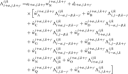 $$ \begin{aligned} \Lambda _{{i+\alpha ,j,k+\gamma }}^{{ijk}} =&a_{{i+\alpha ,j,k+\gamma }}w_{\rm N}^{{i+\alpha ,j,k+\gamma }} + d_{{i+\alpha ,j,k+\gamma }}\nonumber \\& \times \Bigl [ \hat{w}_{\rm A}^{{i+\alpha ,j,k+\gamma }} \Lambda _{{i-\alpha ,j-\beta ,k-\gamma }}^{{ijk}} + \hat{w}_{\rm B}^{{i+\alpha ,j,k+\gamma }} \Lambda _{{i,j-\beta ,k-\gamma }}^{{ijk}}\nonumber \\&+\hat{w}_{\rm C}^{{i+\alpha ,j,k+\gamma }} \Lambda _{{i+\alpha ,j-\beta ,k-\gamma }}^{{ijk}} + \hat{w}_{\rm D}^{{i+\alpha ,j,k+\gamma }} \Lambda _{{i-\alpha ,j-\beta ,k}}^{{ijk}}\nonumber \\&+\hat{w}_{\rm E}^{{i+\alpha ,j,k+\gamma }} \Lambda _{{i,j-\beta ,k}}^{{ijk}} +\hat{w}_{\rm F}^{{i+\alpha ,j,k+\gamma }} \Lambda _{{i+\alpha ,j,k}}^{{ijk}}\nonumber \\&+\hat{w}_{\rm G}^{{i+\alpha ,j,k+\gamma }} \Lambda _{{i-\alpha ,j-\beta ,k+\gamma }}^{{ijk}} +\hat{w}_{\rm H}^{{i+\alpha ,j,k+\gamma }} \Lambda _{{i,j-\beta ,k+\gamma }}^{{ijk}}\nonumber \\&+\hat{w}_{\rm I}^{{i+\alpha ,j,k+\gamma }} \Lambda _{{i+\alpha ,j-\beta ,k+\gamma }}^{{ijk}} +\hat{w}_{\rm M}^{{i+\alpha ,j,k+\gamma }} \Lambda _{{i-\alpha ,j,k}}^{{ijk}}\nonumber \\&+ \hat{w}_{\rm N}^{{i+\alpha ,j,k+\gamma }} \Lambda _{{ijk}}^{{ijk}} + \hat{w}_{\rm O}^{{i+\alpha ,j,k+\gamma }} \Lambda _{{i+\alpha ,j,k}}^{{ijk}}\nonumber \\&+ \hat{w}_{\rm Q}^{{i+\alpha ,j,k+\gamma }} \Lambda _{{i,j,k-\gamma }}^{{ijk}} +\hat{w}_{\rm S}^{{i+\alpha ,j,k+\gamma }} \Lambda _{{i,j,k+\gamma }}^{{ijk}}\Bigr ] \end{aligned} $$