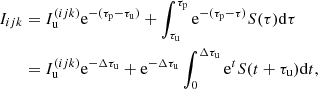 $$ \begin{aligned} I_{{ijk}}&= I_{\mathrm{u}}^{({ijk})} \mathrm{e}^{-(\tau _{\mathrm{p}} - \tau _{\mathrm{u}})} +\int _{\tau _{\mathrm{u}}}^{\tau _{\mathrm{p}}}\mathrm{e}^{-(\tau _{\mathrm{p}} - \tau )} S(\tau ) \mathrm{d}\tau \nonumber \\&= I_{\mathrm{u}}^{({ijk})} \mathrm{e}^{-\Delta \tau _{\mathrm{u}}} + \mathrm{e}^{-\Delta \tau _{\mathrm{u}}} \int _0^{\Delta \tau _{\mathrm{u}}}\mathrm{e}^{t} S(t + \tau _{\mathrm{u}}) \mathrm{d}t , \end{aligned} $$