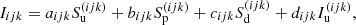 $$ \begin{aligned} I_{{ijk}} = a_{{ijk}} S_{\mathrm{u}}^{({ijk})} + b_{{ijk}} S_{\mathrm{p}}^{({ijk})} + c_{{ijk}}S_{\mathrm{d}}^{({ijk})} + d_{{ijk}} I_{\mathrm{u}}^{({ijk})}, \end{aligned} $$