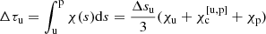 $$ \begin{aligned} \Delta \tau _{\mathrm{u}}&= \int _{\mathrm{u}}^{\mathrm{p}} \chi (s) \mathrm{d}s = \dfrac{\Delta s_{\mathrm{u}}}{3} (\chi _{\mathrm{u}} + \chi _{\mathrm{c}}^{[\mathrm{u},\mathrm{p}]} + \chi _{\mathrm{p}}) \end{aligned} $$