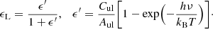 $$ \begin{aligned} \epsilon _{\rm L}&= \dfrac{\epsilon ^{\prime }}{1+\epsilon ^{\prime }} , \quad \epsilon ^{\prime }=\dfrac{C_{\rm ul}}{A_{\rm ul}}\Biggl [1-\exp \Bigl (-\frac{h \nu }{k_{\rm B} T} \Bigr ) \Biggr ]\cdot \end{aligned} $$