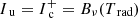$ I_{{\text{ u}}}=I^{+}_{{\text{ c}}}={B_{\nu}}({T_{\text{ rad}}}) $