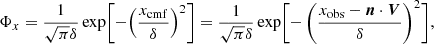 $$ \begin{aligned} {\Phi _x}= \dfrac{1}{\sqrt{\pi }\delta } \exp \Biggl [-\Bigl (\dfrac{x_{\rm cmf}}{\delta } \Bigr )^2\Biggr ] = \dfrac{1}{\sqrt{\pi }\delta } \exp \Biggl [- \left(\dfrac{x_{\rm obs}- {\boldsymbol{n}} \cdot {\boldsymbol{V}}}{\delta } \right)^2\Biggr ] , \end{aligned} $$