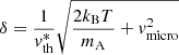 $$ \begin{aligned} \delta = \dfrac{1}{v^{*}_{\mathrm{th}}} \sqrt{\dfrac{2 k_{\rm B} T}{m_{\rm A}} + v_{\rm micro}^2} \end{aligned} $$