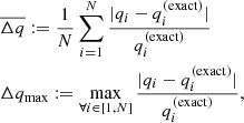 $$ \begin{aligned}&\overline{\Delta q} := \dfrac{1}{N} \sum _{i=1}^N \dfrac{|q_i-q_i^\mathrm{(exact)}|}{q_i^\mathrm{(exact)}} \nonumber \\&\Delta q_{\rm max} := \max \limits _{\forall i \in [1,N]} \dfrac{|q_i-q_i^\mathrm{(exact)}|}{q_i^\mathrm{(exact)}},\nonumber \end{aligned} $$